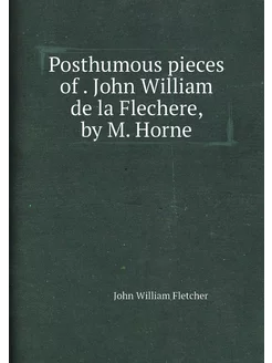 Posthumous pieces of . John William de la Flechere