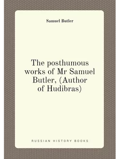 The posthumous works of Mr Samuel Butler, (Author of