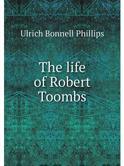 The life of Robert Toombs