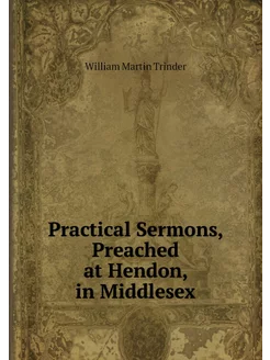 Practical Sermons, Preached at Hendon