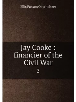 Jay Cooke financier of the Civil Wa