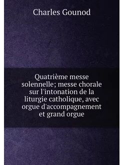 Quatrième messe solennelle messe chorale sur l'into