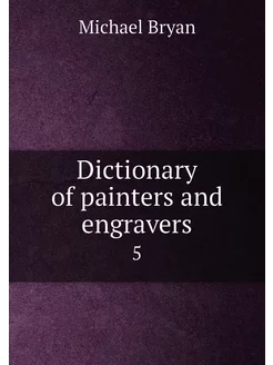 Dictionary of painters and engravers. 5