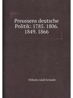 Preussens deutsche Politik 1785. 1806. 1849. 1866