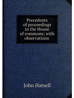 Precedents of proceedings in the Hous