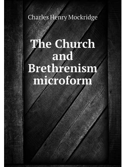 The Church and Brethrenism microform