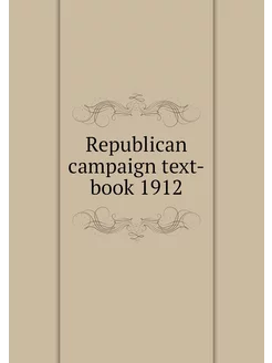 Republican campaign text-book 1912