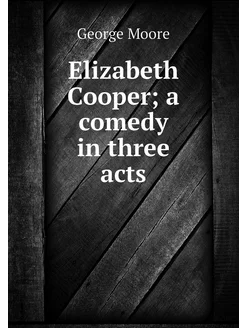 Elizabeth Cooper a comedy in three acts