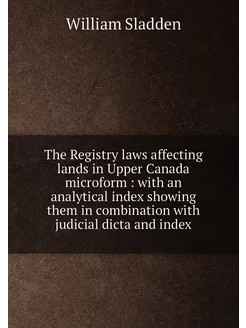 The Registry laws affecting lands in Upper Canada mi