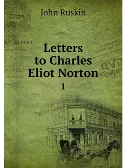 Letters to Charles Eliot Norton. 1