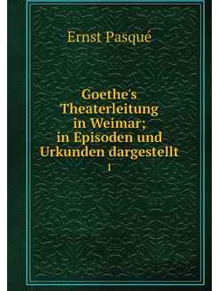 Goethe's Theaterleitung in Weimar in