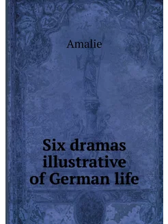 Six dramas illustrative of German life