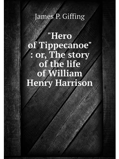 "Hero of Tippecanoe" or, The story