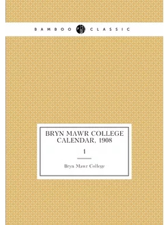 Bryn Mawr College Calendar, 1908. 1