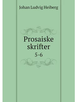 Prosaiske skrifter. 5-6