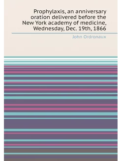 Prophylaxis, an anniversary oration delivered before