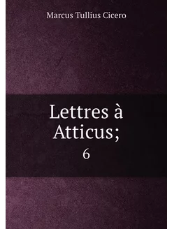 Lettres à Atticus . 6