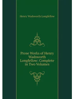 Prose Works of Henry Wadsworth Longfe