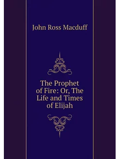 The Prophet of Fire Or, The Life and