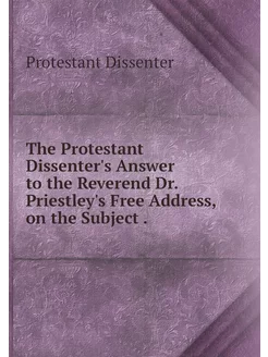 The Protestant Dissenter's Answer to