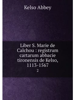 Liber S. Marie de Calchou registrum cartarum abbac