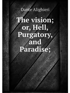 The vision or, Hell, Purgatory, and