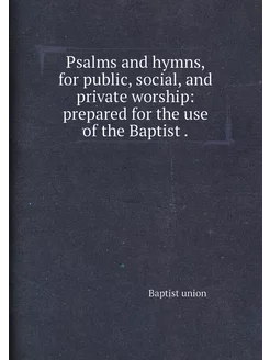 Psalms and hymns, for public, social