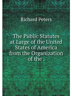 The Public Statutes at Large of the U