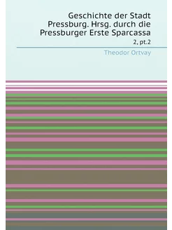 Geschichte der Stadt Pressburg. Hrsg. durch die Pres