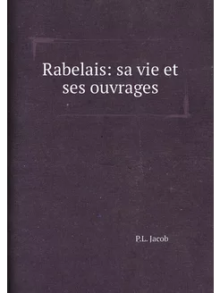 Rabelais sa vie et ses ouvrages