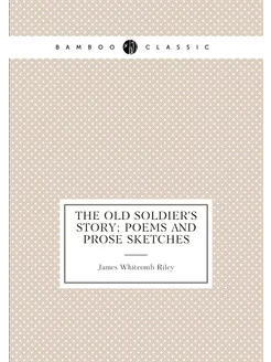 The old soldier's story poems and prose sketches