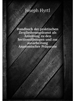 Handbuch der praktischen Zergliederun