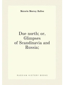 Due north or, Glimpses of Scandinavia and Russia