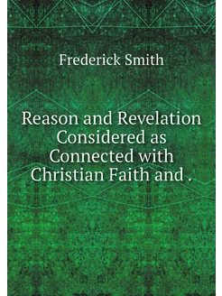 Reason and Revelation Considered as C