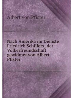 Nach Amerika im Dienste Friedrich Sch