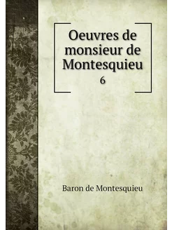 Oeuvres de monsieur de Montesquieu. 6