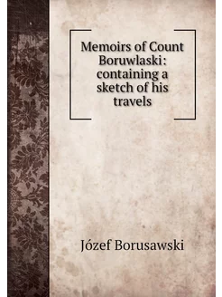 Memoirs of Count Boruwlaski containi