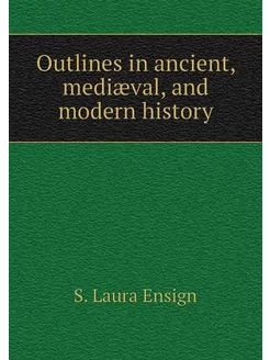 Outlines in ancient, mediæval, and mo