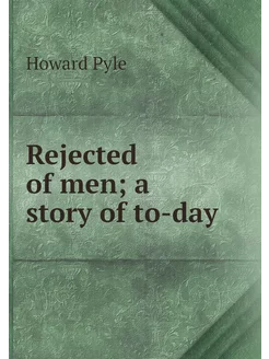 Rejected of men a story of to-day