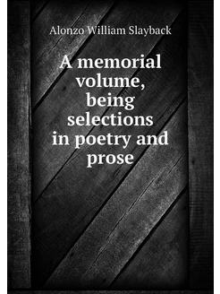 A memorial volume, being selections i