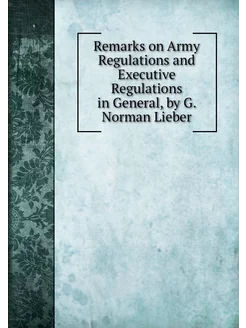 Remarks on Army Regulations and Execu