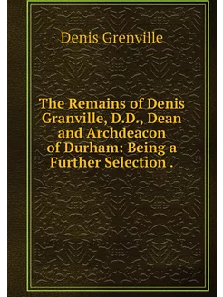 The Remains of Denis Granville, D.D