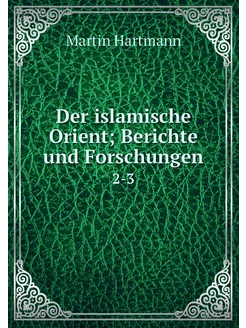 Der islamische Orient Berichte und F