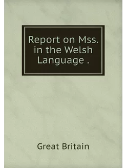 Report on Mss. in the Welsh Language