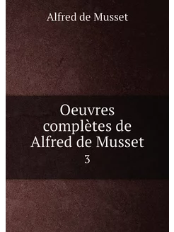 Oeuvres complètes de Alfred de Musset. 3