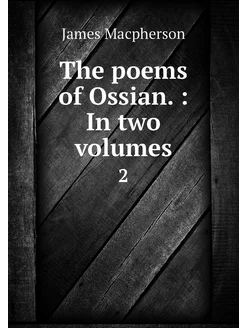 The poems of Ossian. In two volumes. 2