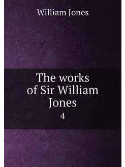 The works of Sir William Jones. 4