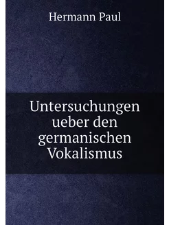 Untersuchungen ueber den germanischen Vokalismus