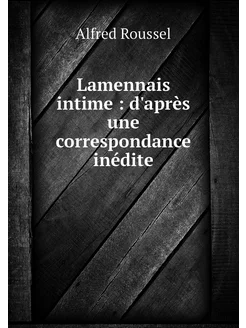 Lamennais intime d'après une corres