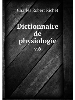 Dictionnaire de physiologie. v.6